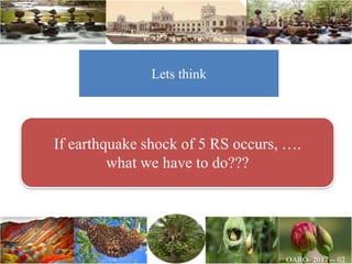 If earthquake shock of 5 RS occurs, ….
what we have to do???
Lets think
 