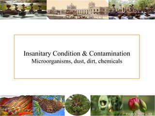 Insanitary Condition & Contamination
Microorganisms, dust, dirt, chemicals
 