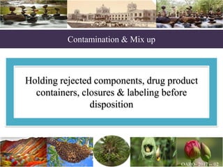 Contamination & Mix up
Holding rejected components, drug product
containers, closures & labeling before
disposition
 