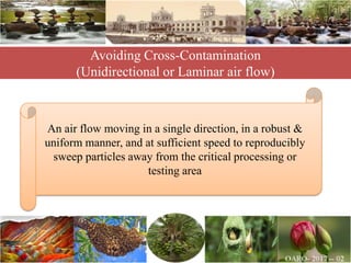 Avoiding Cross-Contamination
(Unidirectional or Laminar air flow)
An air flow moving in a single direction, in a robust &
uniform manner, and at sufficient speed to reproducibly
sweep particles away from the critical processing or
testing area
 