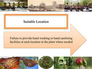 Failure to provide hand washing or hand sanitizing
facilities at each location in the plant where needed
Suitable Location
 