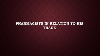 PHARMACISTS IN RELATION TO HIS
TRADE
 