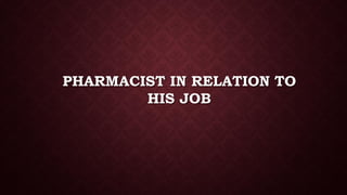 PHARMACIST IN RELATION TO
HIS JOB
 