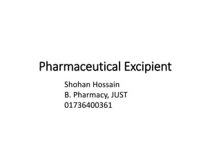 Pharmaceutical Excipient
Shohan Hossain
B. Pharmacy, JUST
01736400361
 