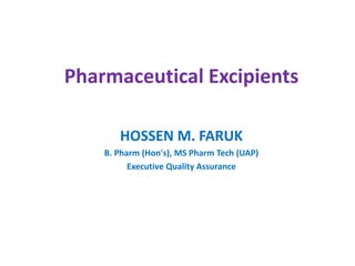 Pharmaceutical Excipients
HOSSEN M. FARUK
B. Pharm (Hon's), MS Pharm Tech (UAP)
Executive Quality Assurance
 