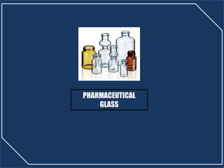 PHARMACEUTICAL
GLASS
 