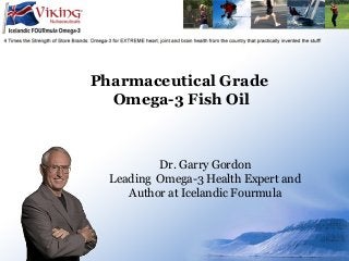 Pharmaceutical Grade
Omega-3 Fish Oil
Dr. Garry Gordon
Leading Omega-3 Health Expert and
Author at Icelandic Fourmula
 