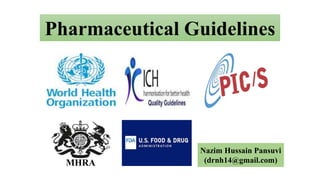 Pharmaceutical Guidelines
Nazim Hussain Pansuvi
(drnh14@gmail.com)
MHRA
 