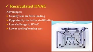 Recirculated HVAC
Advantages:
 Usually less air filter loading
 Opportunity for better air-filtration
 Less challenge to HVAC
 Lower cooling/heating cost
 