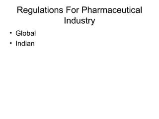 Regulations For Pharmaceutical
Industry
• Global
• Indian
 