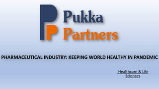 PHARMACEUTICAL INDUSTRY: KEEPING WORLD HEALTHY IN PANDEMIC
Healthcare & Life
Sciences
 