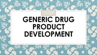 GENERIC DRUG
PRODUCT
DEVELOPMENT
 