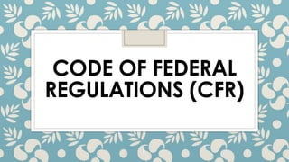 CODE OF FEDERAL
REGULATIONS (CFR)
 