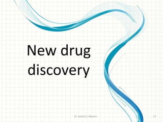 New drug
discovery
Dr. ibtihal O. Alkarim 17
 