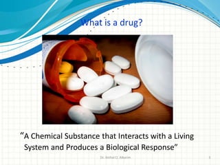 What is a drug?
“A Chemical Substance that Interacts with a Living
System and Produces a Biological Response”
Dr. ibtihal O. Alkarim 3
 