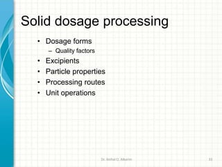 Solid dosage processing
• Dosage forms
– Quality factors
• Excipients
• Particle properties
• Processing routes
• Unit operations
Dr. ibtihal O. Alkarim 33
 