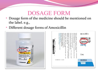 DOSAGE FORM
• Dosage form of the medicine should be mentioned on
the label. e.g.,
• Different dosage forms of Amoxicillin
 