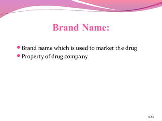 Brand Name:
Brand name which is used to market the drug
Property of drug company
6-13
 