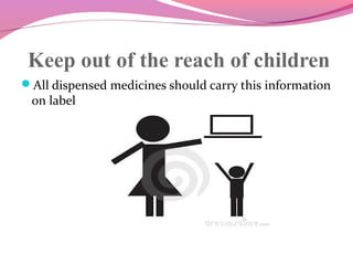 Keep out of the reach of children
All dispensed medicines should carry this information
on label
 