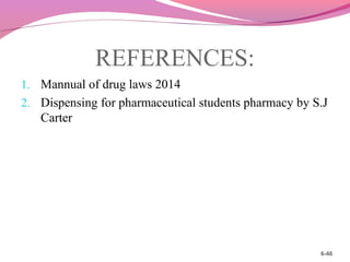 REFERENCES:
1. Mannual of drug laws 2014
2. Dispensing for pharmaceutical students pharmacy by S.J
Carter
6-46
 