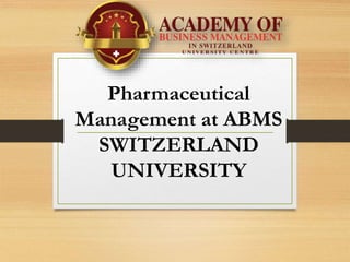 Pharmaceutical
Management at ABMS
SWITZERLAND
UNIVERSITY
 