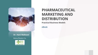 PHARMACEUTICAL
MARKETING AND
DISTRIBUTION
Practical Business Models
eBook
Kena Roots Co.
Dr. Hani Malkawi
 