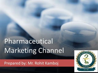 Pharmaceutical
Marketing Channel
Prepared by: Mr. Rohit Kamboj
 