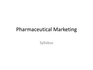 Pharmaceutical Marketing

         Syllabus
 