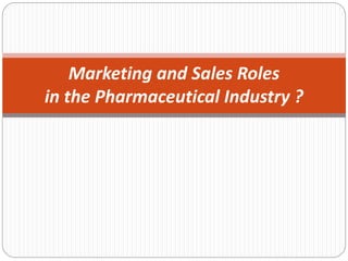 Marketing and Sales Roles
in the Pharmaceutical Industry ?
 