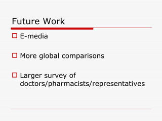 Future Work E-media More global comparisons Larger survey of doctors/pharmacists/representatives 
