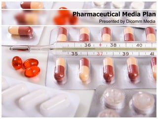 Pharmaceutical Media Plan Presented by Dicomm Media 