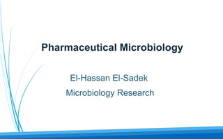 1
Pharmaceutical Microbiology
El-Hassan El-Sadek
Microbiology Research
 