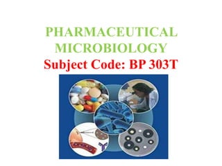 PHARMACEUTICAL
MICROBIOLOGY
Subject Code: BP 303T
 