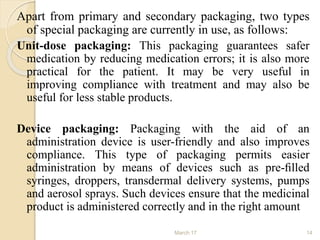 Apart from primary and secondary packaging, two types
of special packaging are currently in use, as follows:
Unit-dose pac...