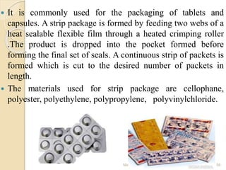  It is commonly used for the packaging of tablets and
capsules. A strip package is formed by feeding two webs of a
heat s...