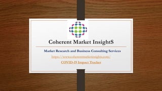 Coherent Market InsightS
Market Research and Business Consulting Services
https://www.coherentmarketinsights.com/
COVID-19 Impact Tracker
 