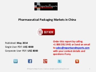 Pharmaceutical Packaging Markets in China
Order this report by calling
+1 888 391 5441 or Send an email
to sales@reportsandreports.com
with your contact details and
questions if any.
1© ReportsnReports.com / Contact sales@reportsandreports.com
Published: May 2014
Single User PDF: US$ 4000
Corporate User PDF: US$ 8000
 