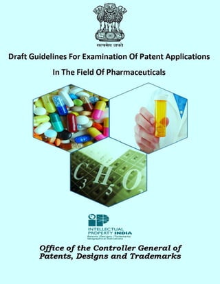 Draft Guidelines For Examination Of Patent Applications
In The Field Of Pharmaceuticals
IN TELLECTUAL
PROPERTY INDIA
Office of the Controller General of
Patents, Designs and Trademarks
 