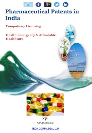 Pharmaceutical Patents in
India
Compulsory Licensing
Health Emergency & Affordable
Healthcare
A Publication of
TECH CORP LEGAL LLP
 