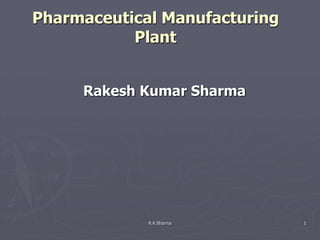 Pharmaceutical Manufacturing
           Plant


     Rakesh Kumar Sharma




             R.K Sharma        1
 