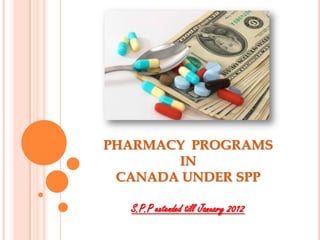 PHARMACY  PROGRAMS IN CANADA UNDER SPP S.P.P extended till January 2012 