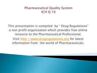 This presentation is compiled by “ Drug Regulations”
a non profit organization which provides free online
resource to the Pharmaceutical Professional.
Visit http://www.drugregulations.org for latest
information from the world of Pharmaceuticals.
 