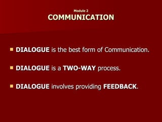 Module 2 COMMUNICATION DIALOGUE  is the best form of Communication. DIALOGUE  is a  TWO-WAY  process. DIALOGUE  involves providing  FEEDBACK . 