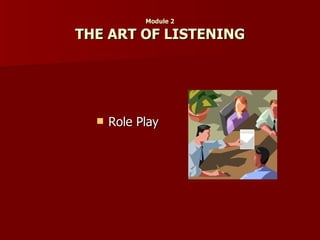 Module 2 THE ART OF LISTENING Role Play 