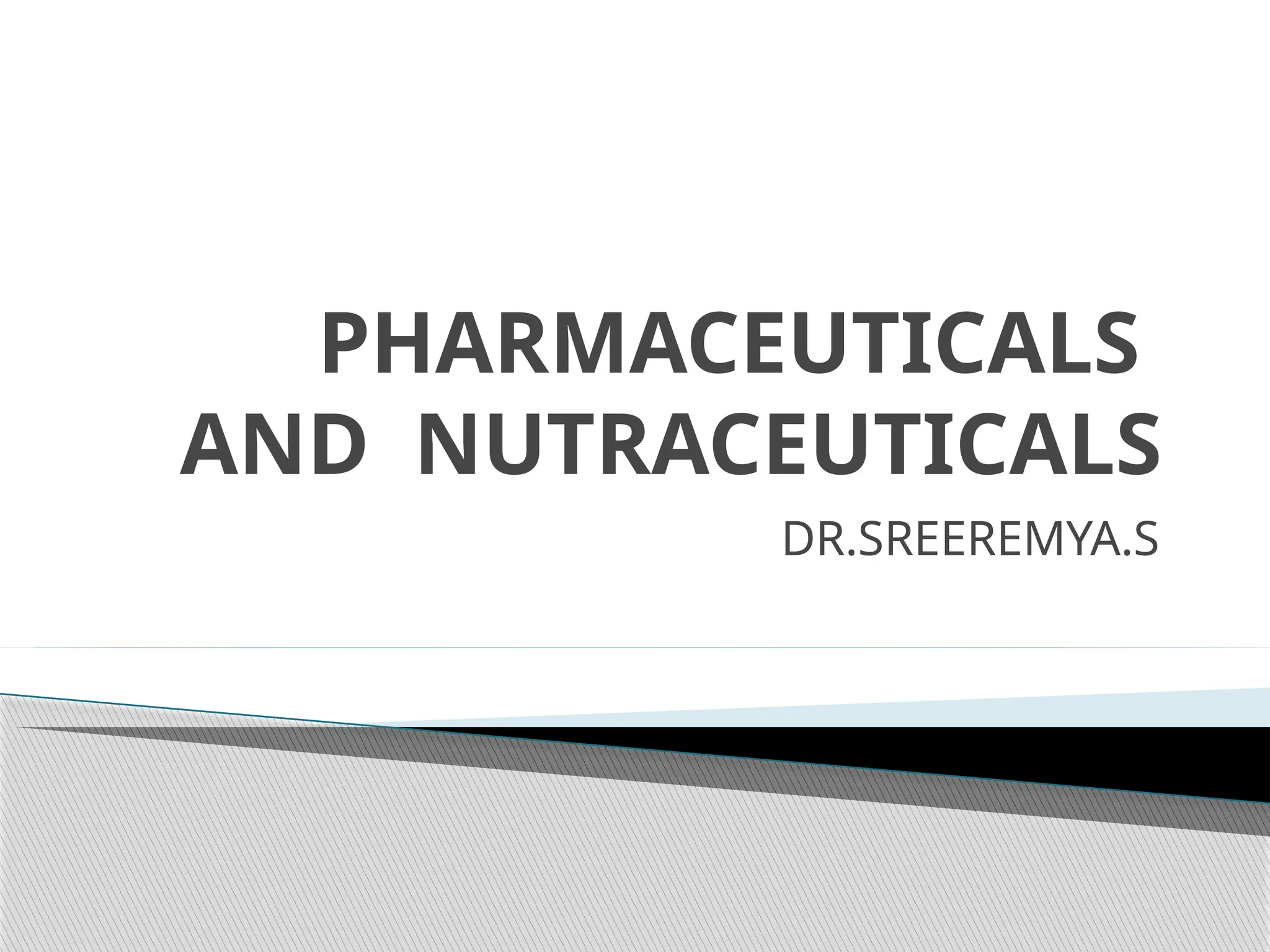 PHARMACEUTICALS
AND NUTRACEUTICALS
DR.SREEREMYA.S
 