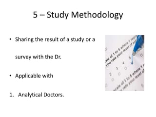 5 – Study Methodology
• Sharing the result of a study or a
survey with the Dr.

• Applicable with
1. Analytical Doctors.

 