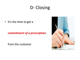 D- Closing
• It’s the time to get a

commitment of a prescription

from the customer

 