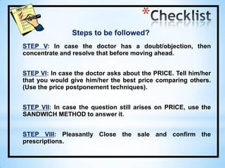 Shows interest of the doctor in your product.5. Handling objectionsAn incorrect negative perception because of misinformation. 