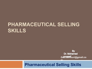 PHARMACEUTICAL SELLING
SKILLS
Pharmaceutical Selling Skills
Geo.3amouri@gmail.co
m
 