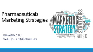 Pharmaceuticals
Marketing Strategies
MUHAMMAD ALI
EMAIL:phr_ali91@hotmail.com
 